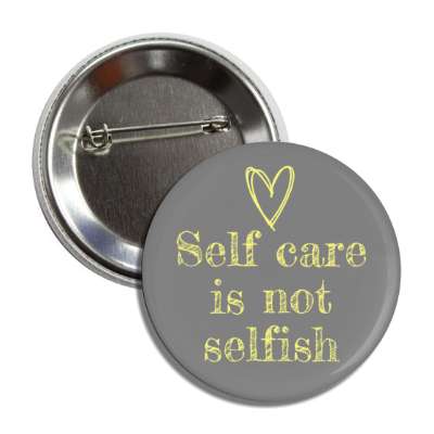 self care is not selfish grey button