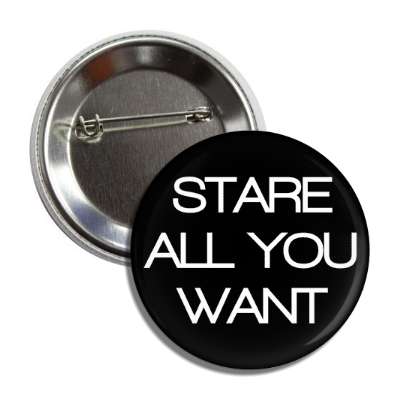 stare all you want button