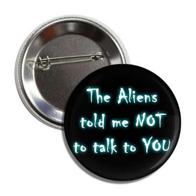 the aliens told me not to talk to you button