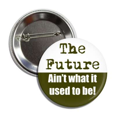 the future aint what it used to be button