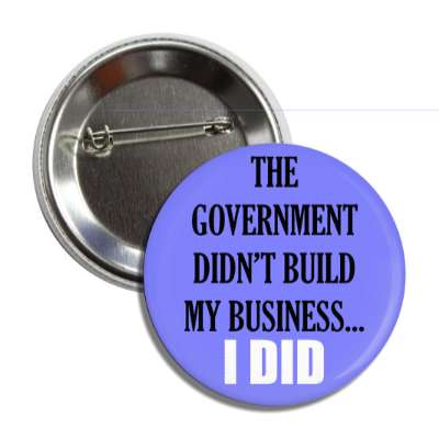the government didnt build my business i did button