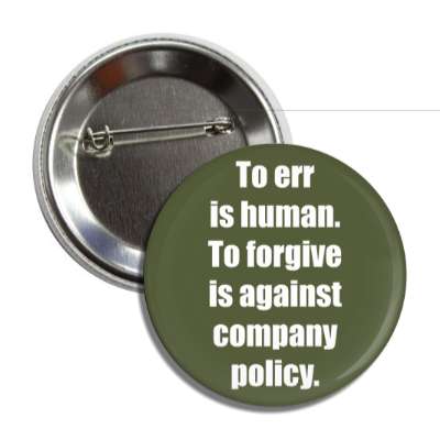 to err is human to forgive is against company policy button