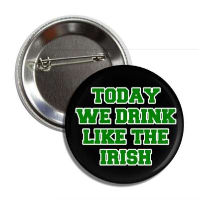 today we drink like the irish button