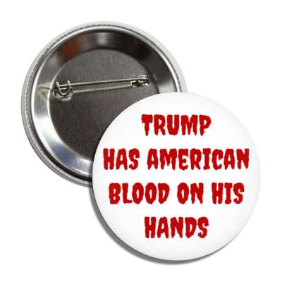 trump has american blood on his hands white button