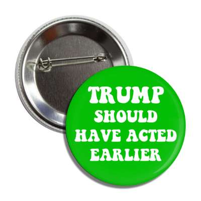 trump should have acted earlier button