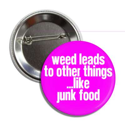 weed leads to other things like junk food button