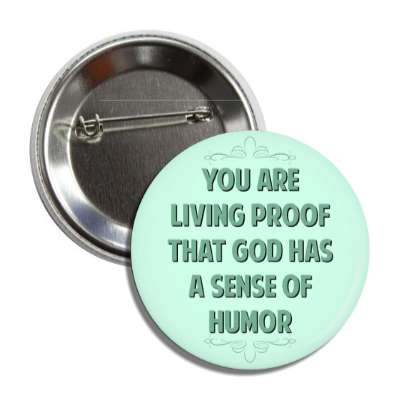 you are living proof that god has a sense of humor button
