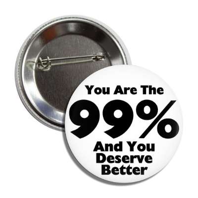 you are the 99 percent and you deserve better button