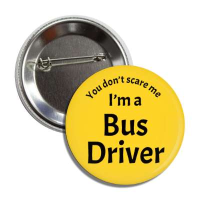 you dont scare me im a bus driver button