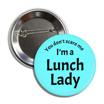you dont scare me im a lunch lady button