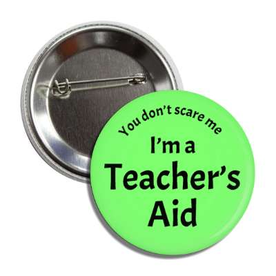you dont scare me im a teachers aid button