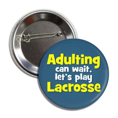 adulting can wait lets play lacrosse button