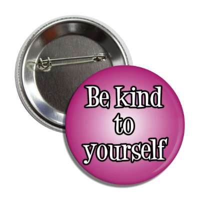 be kind to yourself button