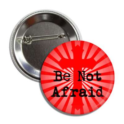 be not afraid cross rays burst button