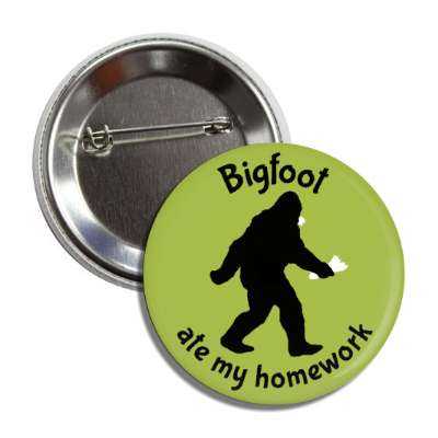 bigfoot ate my homework excuse funny button