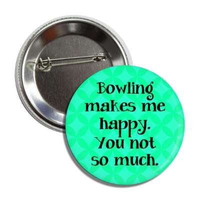bowling makes me happy you not so much button