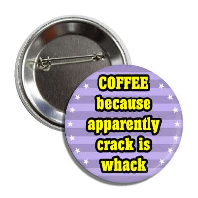 coffee because apparently crack is whack button