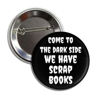 come to the dark side we have scrapbooks button