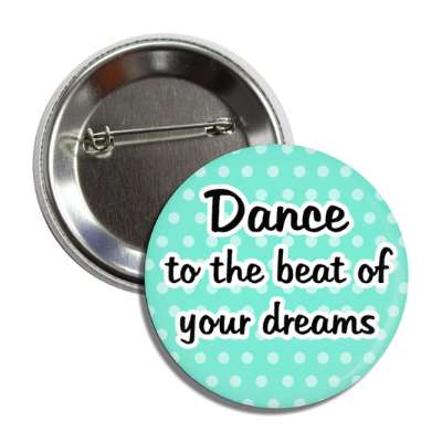 dance to the beat of your dreams button