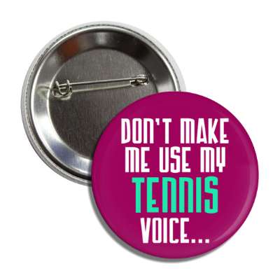 dont make me use my tennis voice button
