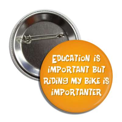 education is important but riding my bike is importanter wordplay funny button