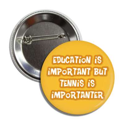 education is important but tennis is importanter funny button