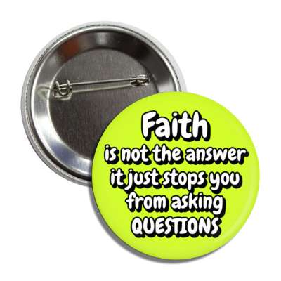faith is not the answer it just stops you from asking questions button