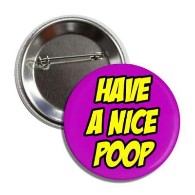 have a nice poop purple button
