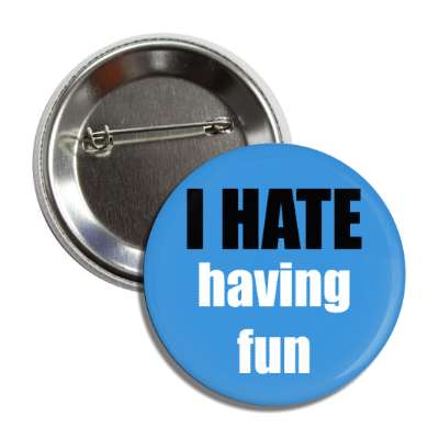 i hate having fun button