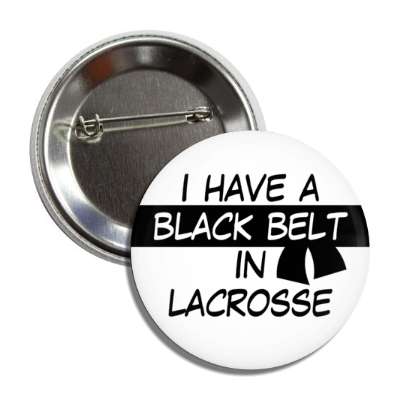 i have a black belt in lacrosse button
