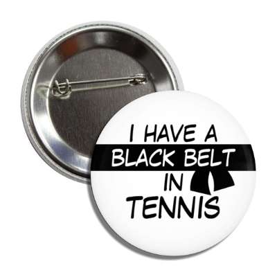 i have a black belt in tennis button