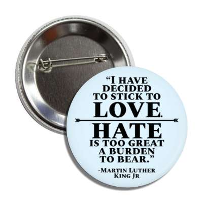 i have decided to stick to love hate is too great a burden to bear martin luther king jr button