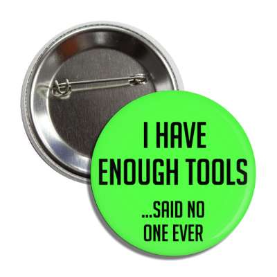 i have enough tools said no one ever button