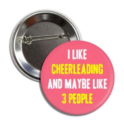 i like cheerleading and maybe like three people button
