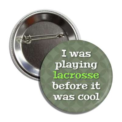 i was playing lacrosse before it was cool button