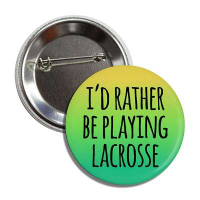 id rather be playing lacrosse tall button