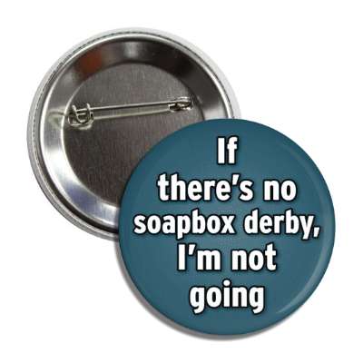 if theres no soapbox derby im not going button