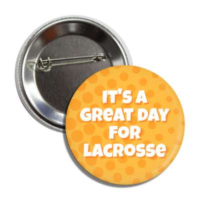 its a great day for lacrosse button