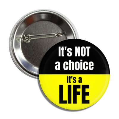 its not a choice its a life pro life button