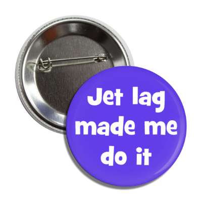 jet lag made me do it button
