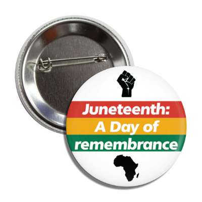 juneteenth a day of remembrance raised fist pan african colors red black green button