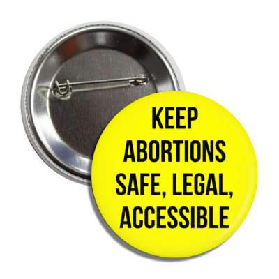 keep abortions safe legal and accessible button
