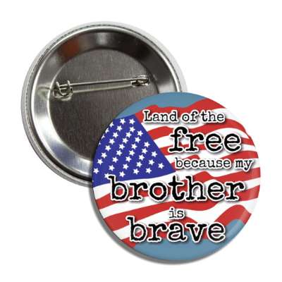 land of the free because my brother is brave waving american flag button