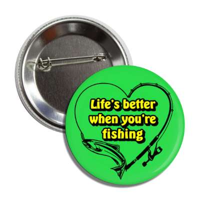 lifes better when youre fishing pole fish heart button