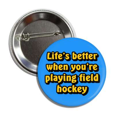 lifes better when youre playing field hockey button