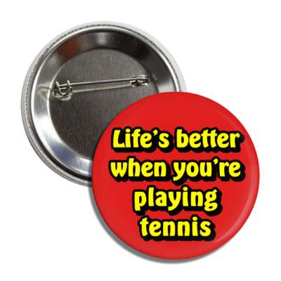 lifes better when youre playing tennis button