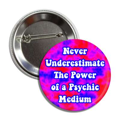never underestimate the power of a psychic medium button