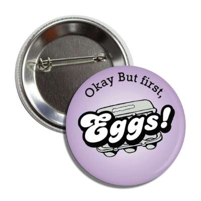 okay but first eggs button