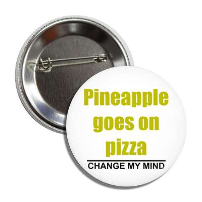 pineapple goes on pizza change my mind button