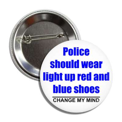 police should wear light up red and blue shoes change my mind button
